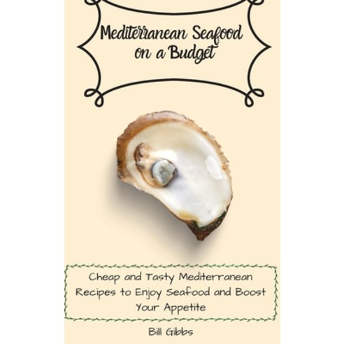 (영문도서) Mediterranean Seafood on a Budget: Cheap and Tasty Mediterranean Recipes to Enjoy Seafood and... Hardcover, Bill Gibbs, English, 9781803171142