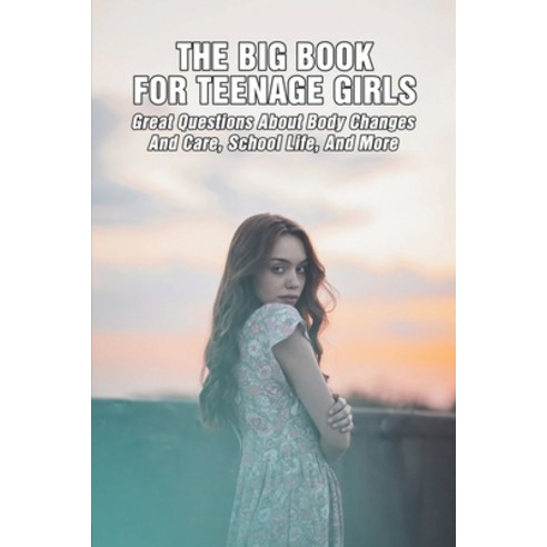 The Big Book For Teenage Girls: Great Questions About Body Changes And Care School Life And More: ... Paperback, Independently Published, English, 9798749496819
