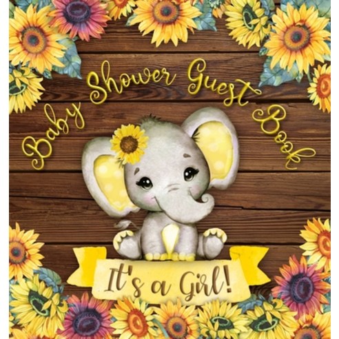It''s a Girl! Baby Shower Guest Book: Cute Elephant Baby Girl Rustic Wooden Sunflower Yellow Floral ... Hardcover, Casiope Tamore