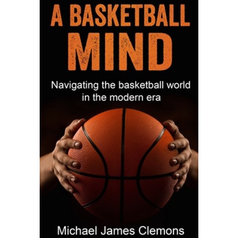 A Basketball Mind: Navigating the basketball journey in the modern era Paperback, Independently Published, English, 9798739322241