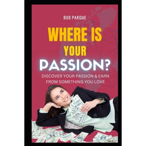(영문도서) Where Is Your Passion? Discover Your PASSION & Earn from Something You LOVE Paperback, Independently Published, English, 9798880392506