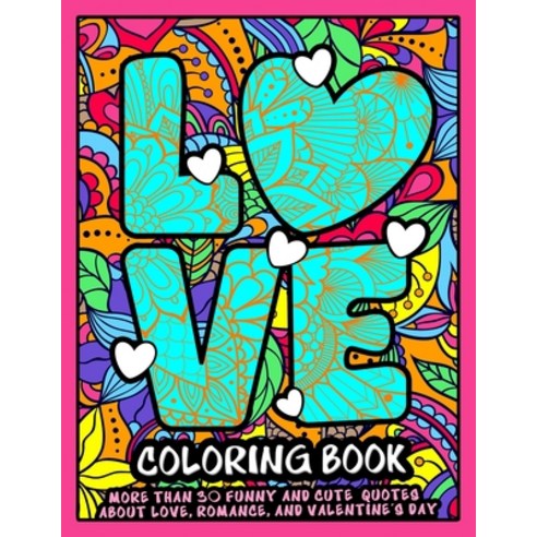 Love Coloring Book: A Funny and Cute Coloring book with Passionate Quotes about Love Romance and Va... Paperback, Independently Published, English, 9798704633143