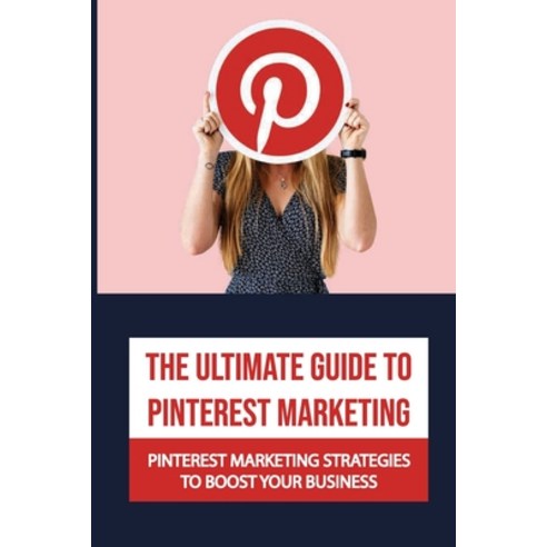 (영문도서) The Ultimate Guide To Pinterest Marketing: Pinterest Marketing Strategies To Boost Your Busin... Paperback, Independently Published, English, 9798459485097
