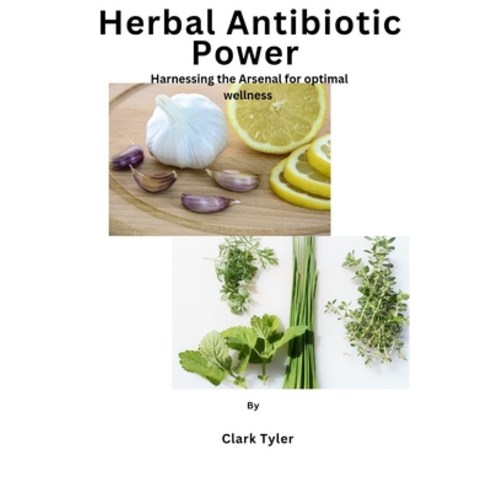 (영문도서) Herbal Antibiotic power: Harnessing the Arsenal for optimal wellness Paperback, Independently Published, English, 9798877222113