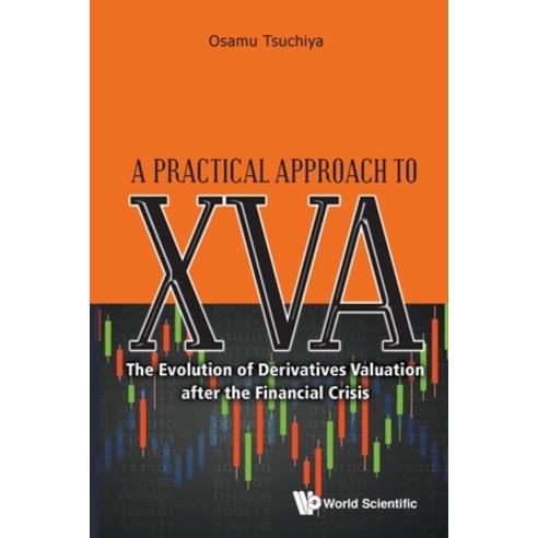 Practical Approach to Xva A: The Evolution of Derivatives Valuation After the Financial Crisis Paperback, World Scientific Publishing Company