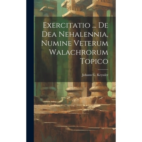 (영문도서) Exercitatio ... De Dea Nehalennia Numine Veterum Walachrorum Topico Hardcover, Legare Street Press, English, 9781020541308