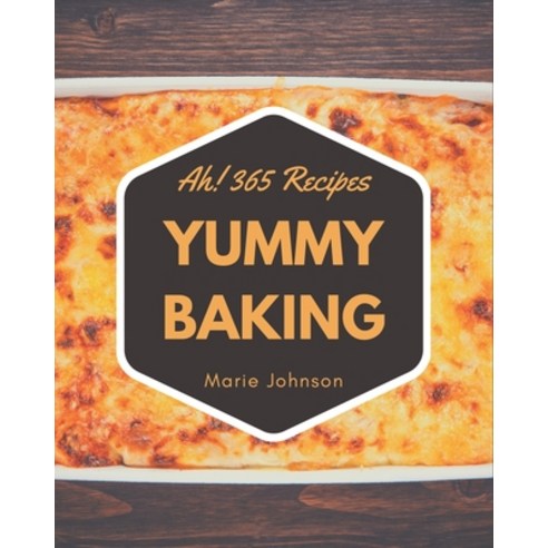 Ah! 365 Yummy Baking Recipes: More Than a Yummy Baking Cookbook Paperback, Independently Published