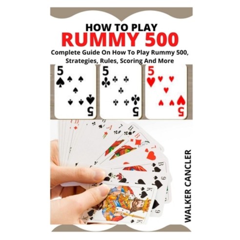(영문도서) How to Play Rummy 500: Complete Guide On How To Play Rummy 500 Strategies Rules Scoring An... Paperback, Independently Published, English, 9798422104291