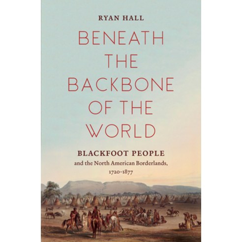 (영문도서) Beneath the Backbone of the World: Blackfoot People and the North American Borderlands 1720-... Hardcover, University of North Carolin..., English, 9781469655147