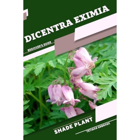 (영문도서) Dicentra eximia: Shade plant Beginner''s Guide Paperback, Independently Published, English, 9798860939936