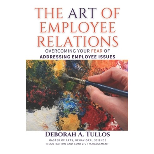 The Art of Employee Relations: Overcoming Your Fear of Addressing Employee Issues Paperback, Independently Published