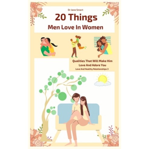 20 Things Men Love In Women: Qualities That Will Make Him Love And Adore You Paperback, Independently Published, English, 9798707601743