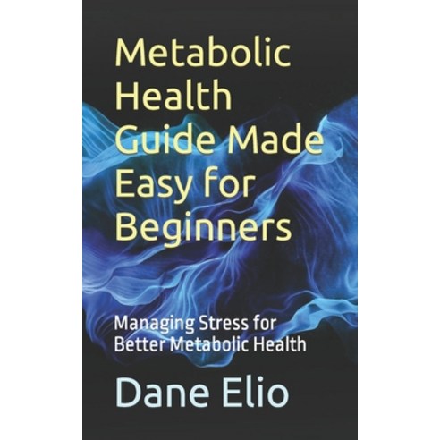 (영문도서) Metabolic Health Guide Made Easy for Beginners: Managing Stress for Better Metabolic Health Paperback, Independently Published, English, 9798858247043