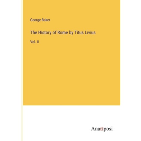 (영문도서) The History of Rome by Titus Livius: Vol. II Paperback, Anatiposi Verlag, English, 9783382310400
