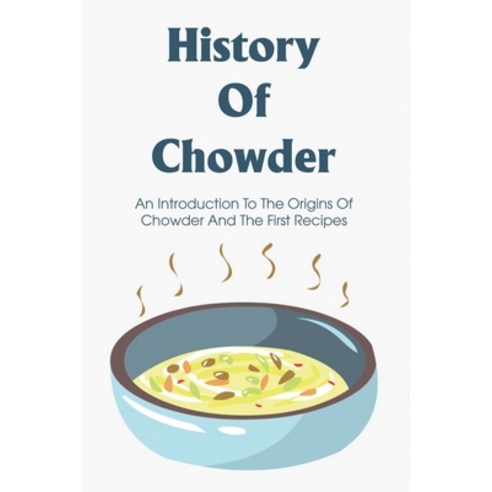 (영문도서) History Of Chowder: An Introduction To The Origins Of Chowder And The First Recipes: Books Ab... Paperback, Independently Published, English, 9798532951280