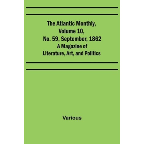 (영문도서) The Atlantic Monthly Volume 10 No. 59 September 1862; A Magazine of Literature Art and ... Paperback, Alpha Edition, English, 9789356017719