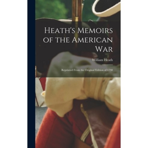 (영문도서) Heath''s Memoirs of the American War: Reprinted From the Original Edition of 1798 Hardcover, Legare Street Press, English, 9781017068955