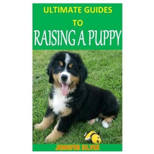 Ultimate Guides to Raising a Puppy: Discover the complete guides on everything you need to know abou... Paperback, Independently Published, English, 9798565112009