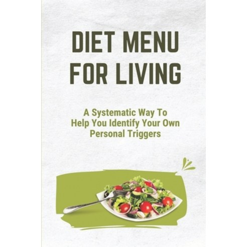 (영문도서) Diet Menu For Living: A Systematic Way To Help You Identify Your Own Personal Triggers: Your ... Paperback, Independently Published, English, 9798542771410