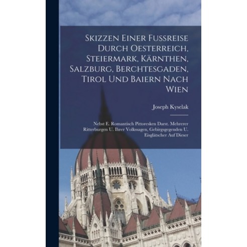 (영문도서) Skizzen Einer Fußreise Durch Oesterreich Steiermark Kärnthen Salzburg Berchtesgaden Tiro... Hardcover, Legare Street Press, English, 9781018780535