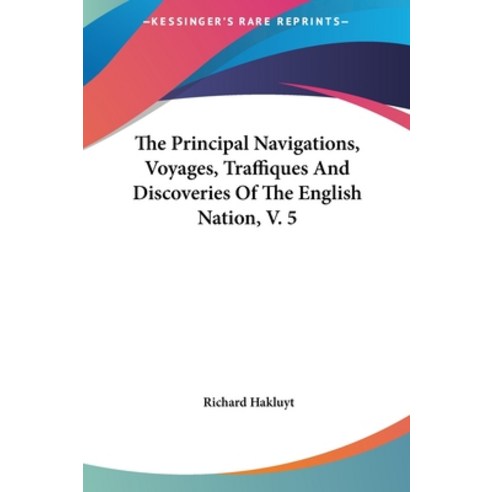(영문도서) The Principal Navigations Voyages Traffiques and Discoveries of the English Nation V. 5 Hardcover, Kessinger Publishing, 9781161474367