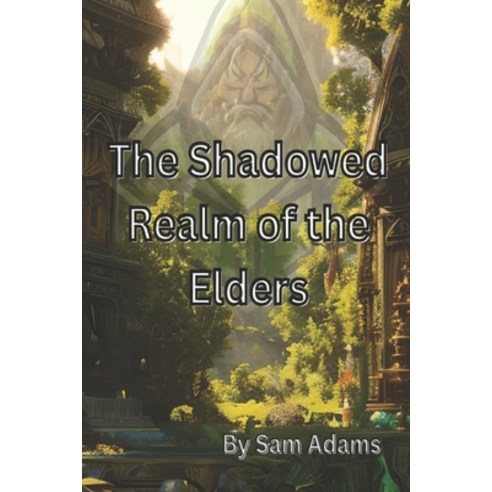 (영문도서) The Shadowed Realm of the Elders: A Fantasy Adventure Awaits Paperback, Independently Published, English, 9798376838266
