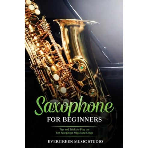 Saxophone for Beginners: Tips and Tricks to Play the Top Saxophone ...