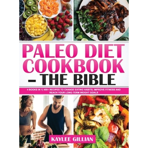 (영문도서) Paleo Diet Cookbook - The Bible: 4 Books in 1 400+ Recipes to Change Eating Habits Improve F... Hardcover, Dr. Kaylee Gillian, English, 9781803215235