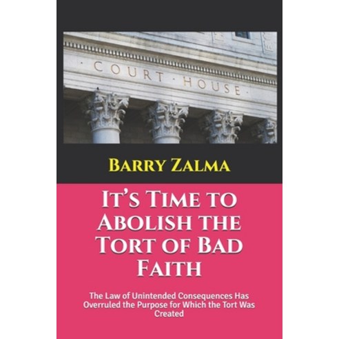 It''s Time to Abolish the Tort of Bad Faith: The Law of Unintended Consequences Has Overruled the Pur... Paperback, Independently Published, English, 9798586654243