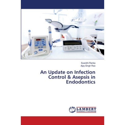 An Update on Infection Control & Asepsis in Endodontics Paperback, LAP Lambert Academic Publis..., English, 9786203195200