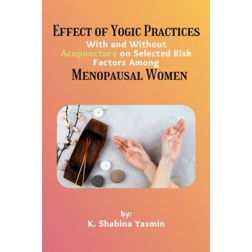 (영문도서) Effect of Yogic Practices With and Without Acupuncture on Selected Risk Factors Among Menopau... Paperback, Independent Author, English, 9783112956113