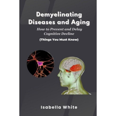 (영문도서) Demyelinating Diseases and Aging: How to Prevent and Delay Cognitive Decline Things You Must ... Paperback, Independently Published, English, 9798878790161