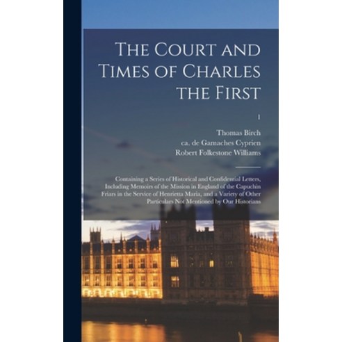 (영문도서) The Court and Times of Charles the First: Containing a Series of Historical and Confidential ... Hardcover, Legare Street Press, English, 9781013405044