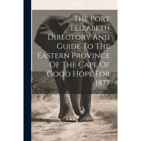 (영문도서) The Port Elizabeth Directory And Guide To The Eastern Province Of The Cape Of Good Hope For 1877 Paperback, Legare Street Press, English, 9781021771872