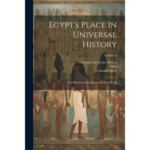 (영문도서) Egypt''s Place In Universal History: An Historical Investigation In Five Books; Volume 3 Paperback, Legare Street Press, English, 9781022574137