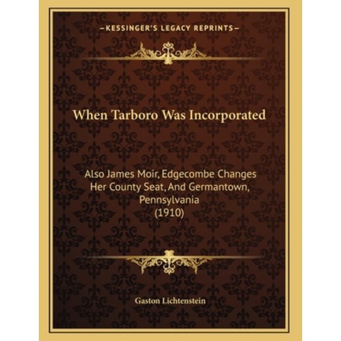 When Tarboro Was Incorporated: Also James Moir Edgecombe Changes Her County Seat And Germantown P... Paperback, Kessinger Publishing