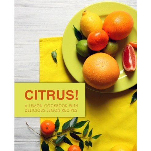 Citrus!: A Lemon Cookbook with Delicious Lemon Recipes Paperback, Createspace Independent Pub..., English, 9781979202510