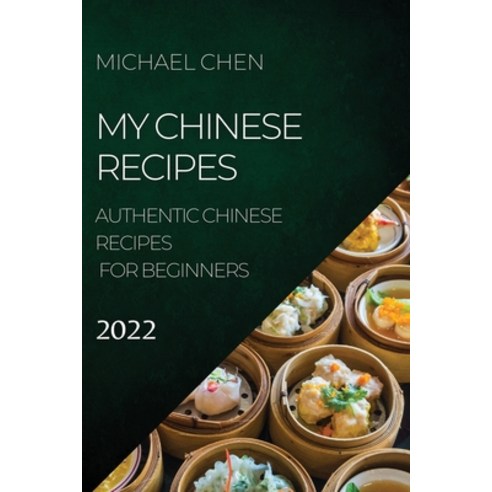 (영문도서) My Chinese Recipes 2022: Authentic Chinese Recipes for Beginners Paperback, Michael Chen