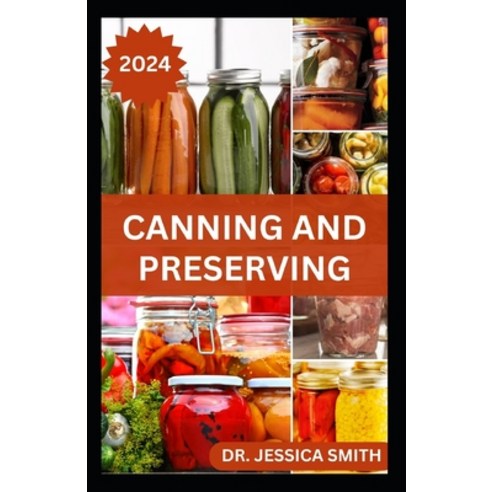 (영문도서) Canning and Preserving: Safe and Easy Home Canning Methods for Beginners and Experts Includin... Paperback, Independently Published, English, 9798879356731