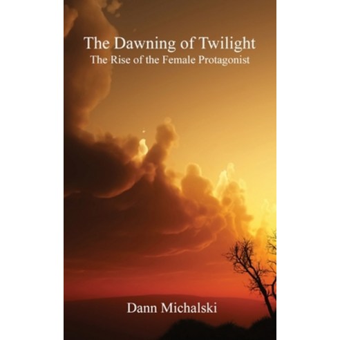 (영문도서) The Dawning of Twilight: The Rise of the Female Protagonist Paperback, Dann Michalski, English, 9781087976044