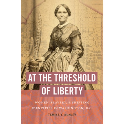At the Threshold of Liberty: Women Slavery and Shifting Identities in Washington D.C. Hardcover, University of North Carolin..., English, 9781469662213