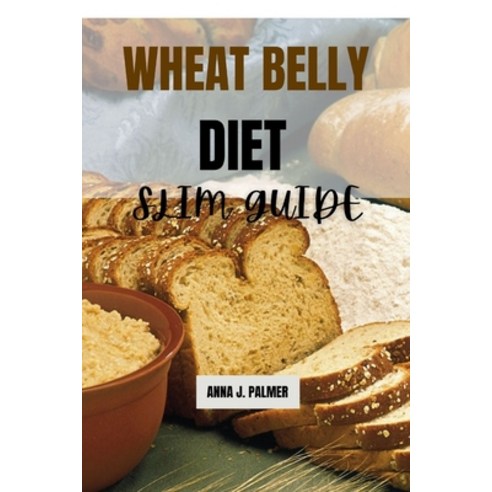 (영문도서) Wheat belly diet slim guide: Complete Cookbook with quick and simple recipes to lose wheat w... Paperback, Independently Published, English, 9798868189975