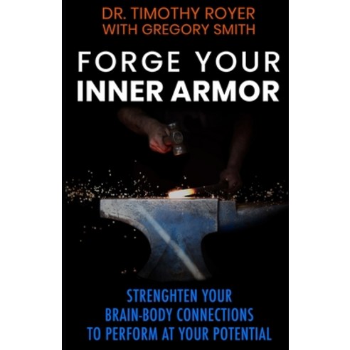 (영문도서) Forge Your Inner Armor: Strengthen Your Brain-Body Connections to Perform at Your Potential Paperback, Independently Published, English, 9798386675356