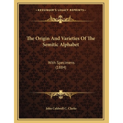 The Origin And Varieties Of The Semitic Alphabet: With Specimens (1884 ...