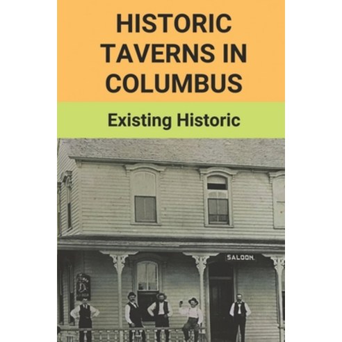 (영문도서) Historic Taverns In Columbus: Existing Historic: Columbus Taverns Explore The City''S History Paperback, Independently Published, English, 9798503645477
