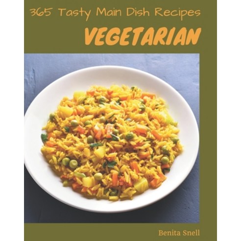 365 Tasty Vegetarian Main Dish Recipes: Make Cooking at Home Easier with Vegetarian Main Dish Cookbook! Paperback, Independently Published
