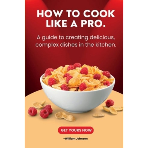 (영문도서) How to cook like a pro: : A guide to creating delicious complex dishes in the kitchen. Paperback, Independently Published, English, 9798373150545