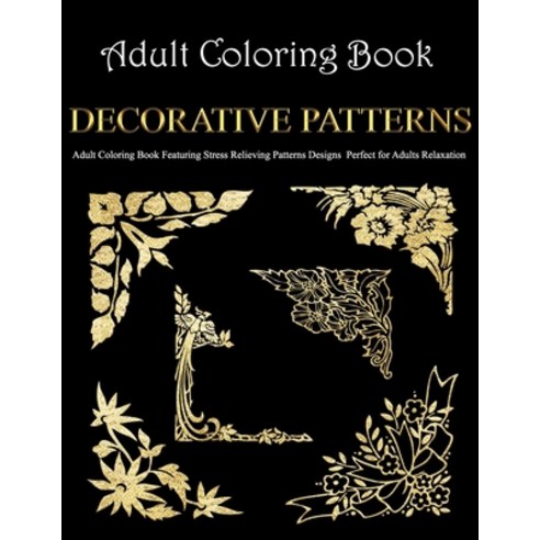 Decorative Patterns: Adult Coloring Book Featuring Stress Relieving ...