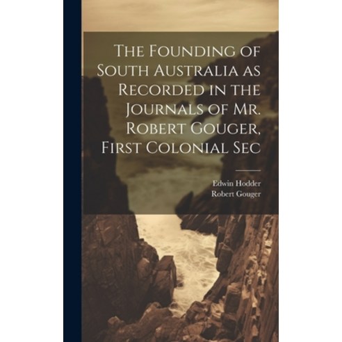 (영문도서) The Founding of South Australia as Recorded in the Journals of Mr. Robert Gouger First Colon... Hardcover, Legare Street Press, English, 9781020935565