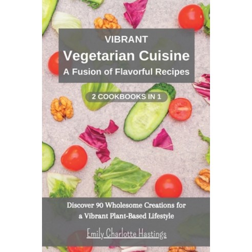 (영문도서) Vibrant Vegetarian Cuisine: A Fusion of Flavorful Recipes - 2 Books in 1: Discover 90 Wholeso... Paperback, Blurb, English, 9798210971586